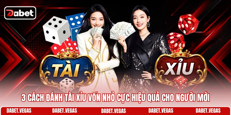 Cách Đánh Tài Xỉu Vốn Nhỏ - Mẹo Kiếm Lời Từ Số Tiền Ít Ỏi 1 3 cách đánh Tài Xỉu vốn nhỏ cực hiệu quả cho người mới