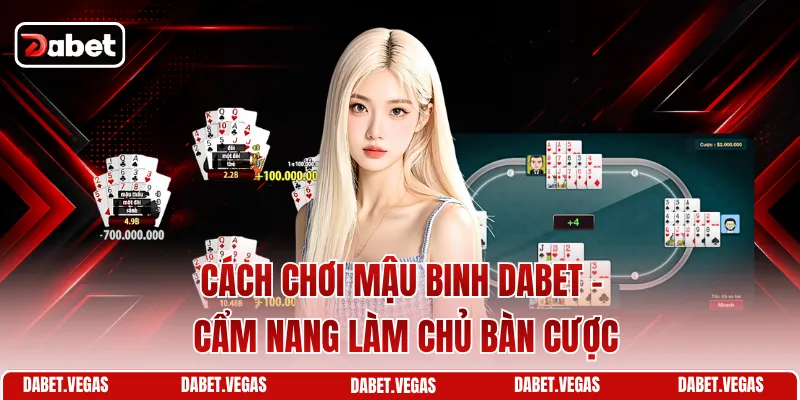 Cách Chơi Mậu Binh DABET - Cẩm Nang Làm Chủ Bàn Cược