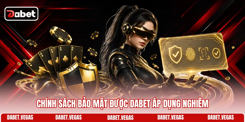 Chính Sách Bảo Mật DABET 1 Chính sách bảo mật được DABET áp dụng nghiêm