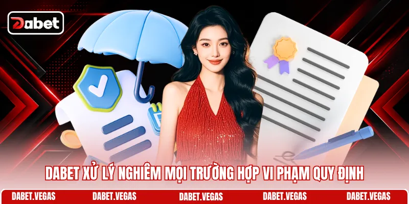 Điều Khoản Sử Dụng DABET 3 DABET xử lý nghiêm mọi trường hợp vi phạm quy định