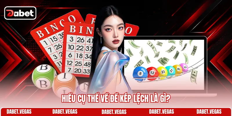 Đề Kép Lệch Là Gì - Khái Niệm Và Cẩm Nang Chốt Số Đẹp 1 Hiểu cụ thể về đề kép lệch là gì?
