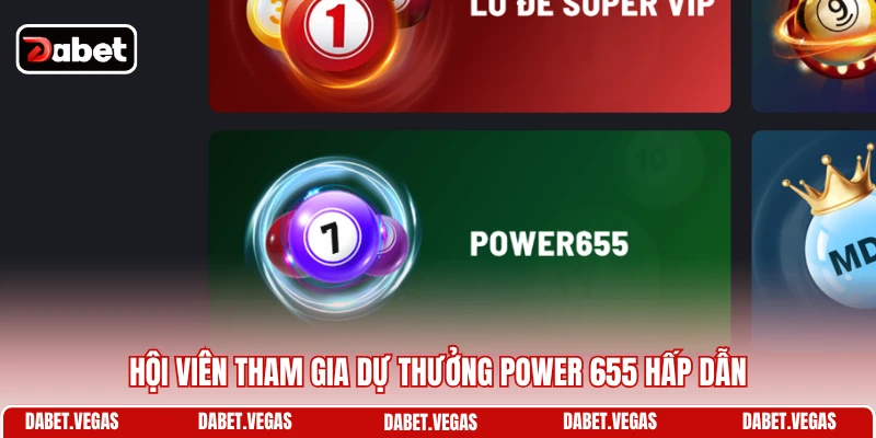 Lô Đề DABET 4 Hội viên tham gia dự thưởng Power 655 hấp dẫn