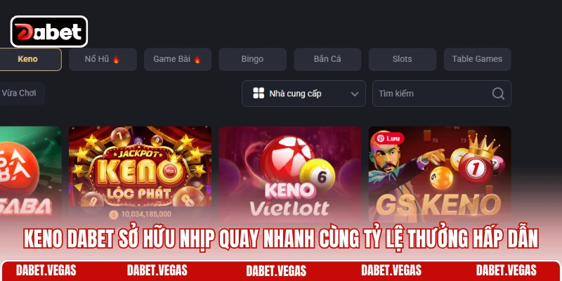 Keno DABET 1 Keno DABET sở hữu nhịp quay nhanh cùng tỷ lệ thưởng hấp dẫn