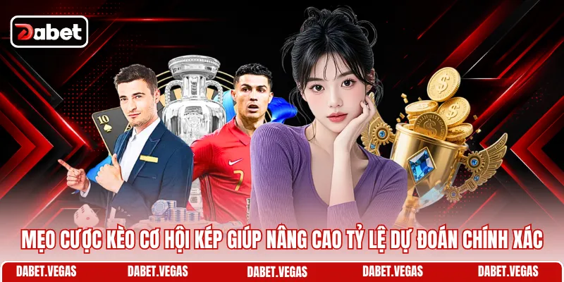 Kèo Cơ Hội Kép Là Gì? Tìm Hiểu Luật Cược Cùng DABET 3 Mẹo cược kèo cơ hội kép giúp nâng cao tỷ lệ dự đoán chính xác