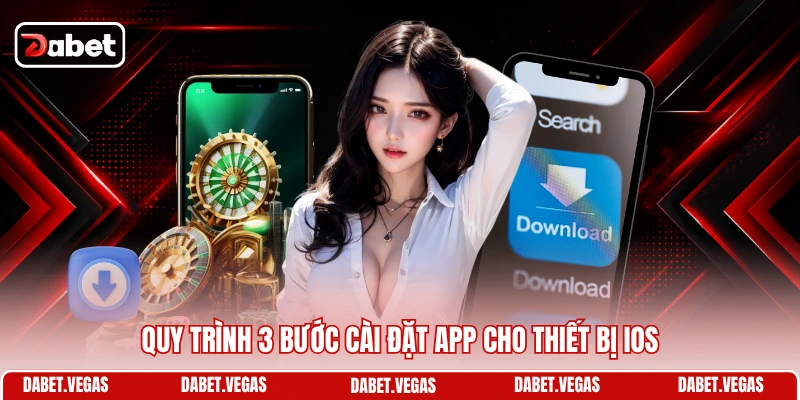 Tải App DABET 2 Quy trình 3 bước cài đặt app cho thiết bị iOS