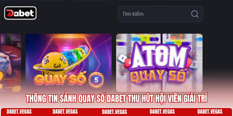 Quay Số DABET 1 Thông tin sảnh quay số DABET thu hút hội viên giải trí